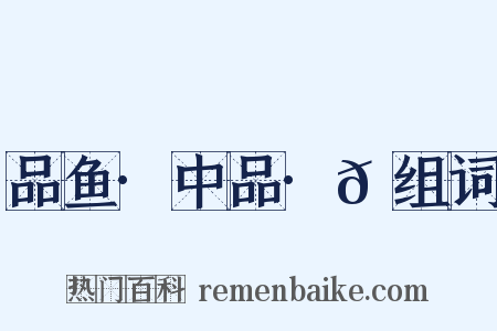 品鱼·中品·𬶏组词是什么意思的图片